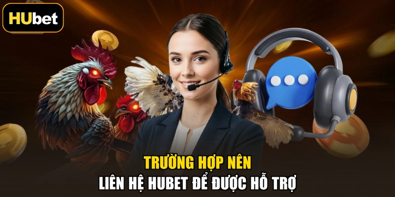 Trường hợp nên liên hệ HUBET để được hỗ trợ